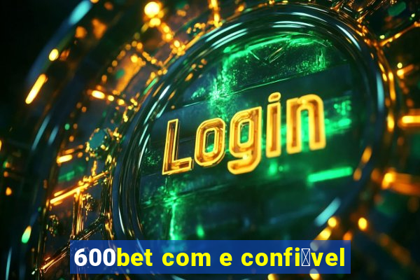 600bet com e confi谩vel